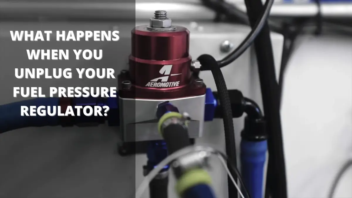 What Happens When You Unplug Your Fuel Pressure Regulator?